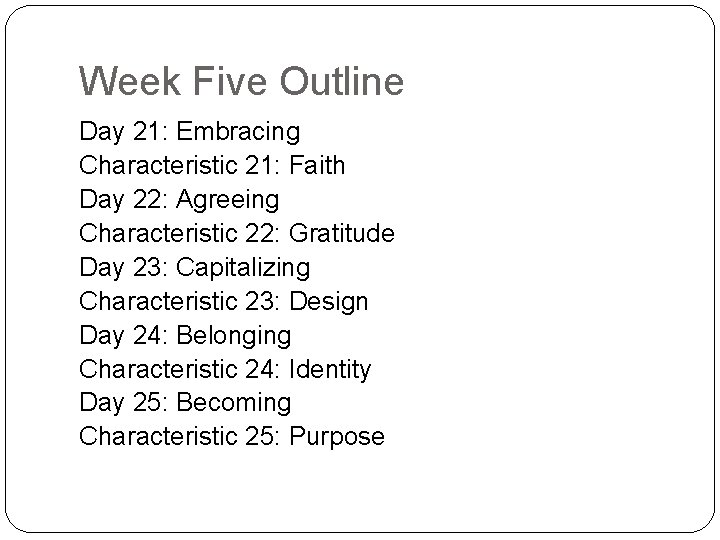 Week Five Outline Day 21: Embracing Characteristic 21: Faith Day 22: Agreeing Characteristic 22: