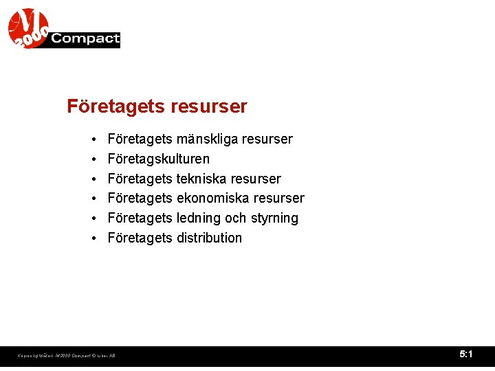 Företagets resurser • • • Företagets mänskliga resurser Företagskulturen Företagets tekniska resurser Företagets ekonomiska Företagets resurser • • • Företagets mänskliga resurser Företagskulturen Företagets tekniska resurser Företagets ekonomiska