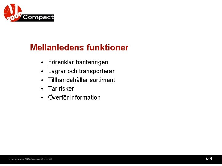 Mellanledens funktioner • • • Förenklar hanteringen Lagrar och transporterar Tillhandahåller sortiment Tar risker Mellanledens funktioner • • • Förenklar hanteringen Lagrar och transporterar Tillhandahåller sortiment Tar risker