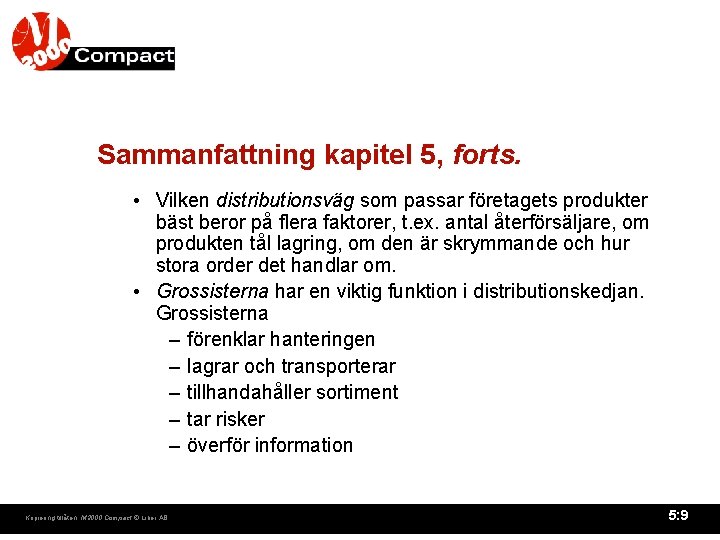 Sammanfattning kapitel 5, forts. • Vilken distributionsväg som passar företagets produkter bäst beror på Sammanfattning kapitel 5, forts. • Vilken distributionsväg som passar företagets produkter bäst beror på