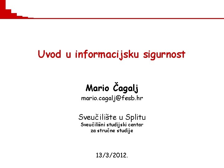 Uvod u informacijsku sigurnost Mario Čagalj mario. cagalj@fesb. hr Sveučilište u Splitu Sveučilišni studijski