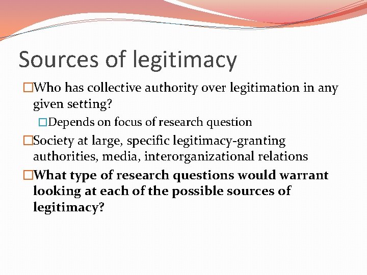 Sources of legitimacy �Who has collective authority over legitimation in any given setting? �Depends