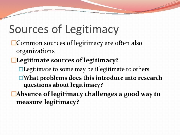 Sources of Legitimacy �Common sources of legitimacy are often also organizations �Legitimate sources of