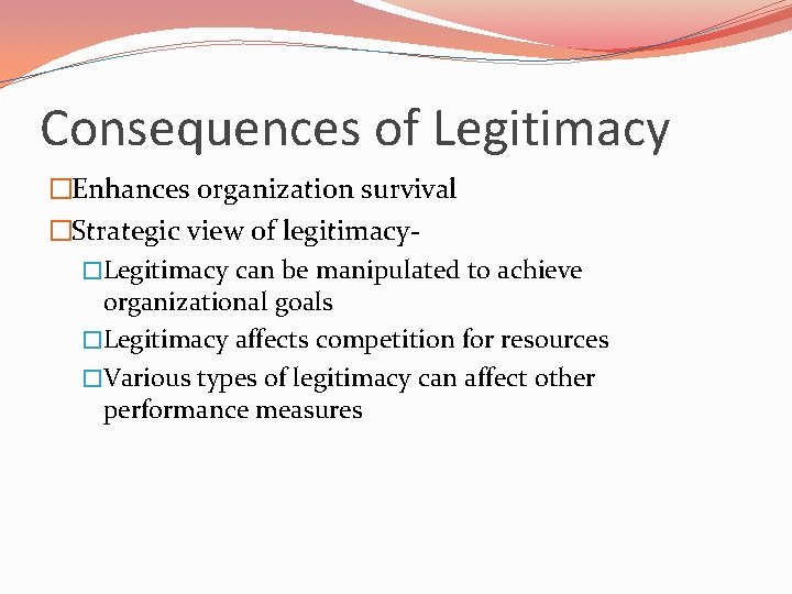 Consequences of Legitimacy �Enhances organization survival �Strategic view of legitimacy�Legitimacy can be manipulated to