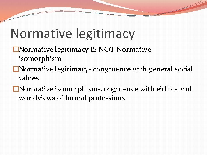 Normative legitimacy �Normative legitimacy IS NOT Normative isomorphism �Normative legitimacy- congruence with general social