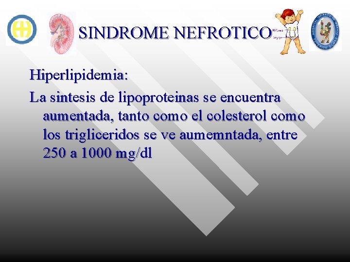 SINDROME NEFROTICO Hiperlipidemia: La sintesis de lipoproteinas se encuentra aumentada, tanto como el colesterol