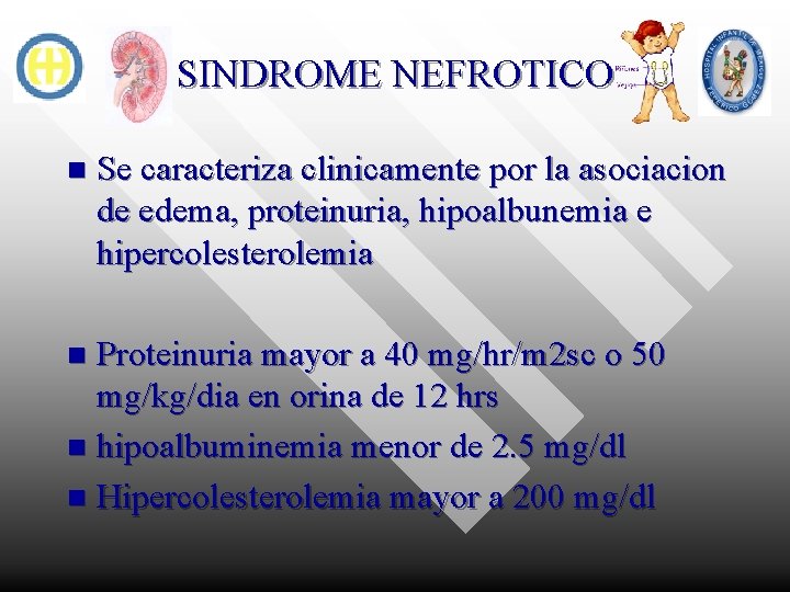 SINDROME NEFROTICO n Se caracteriza clinicamente por la asociacion de edema, proteinuria, hipoalbunemia e