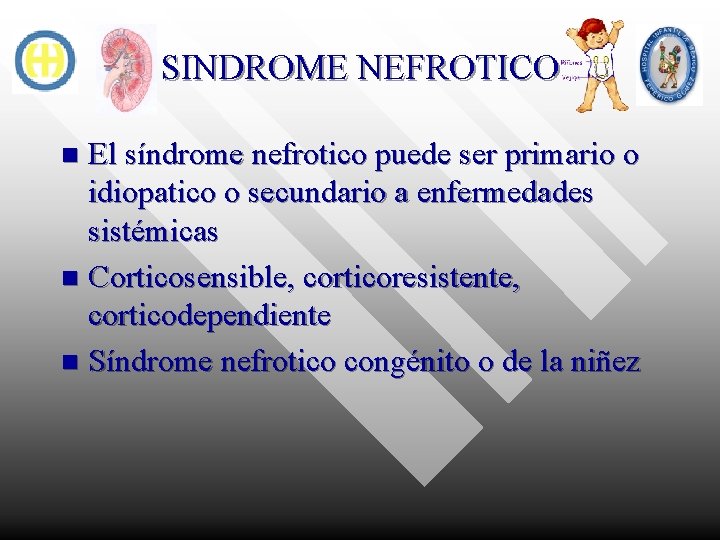 SINDROME NEFROTICO El síndrome nefrotico puede ser primario o idiopatico o secundario a enfermedades
