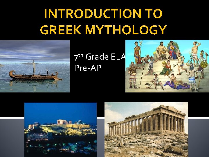 INTRODUCTION TO GREEK MYTHOLOGY 7 th Grade ELA Pre-AP 