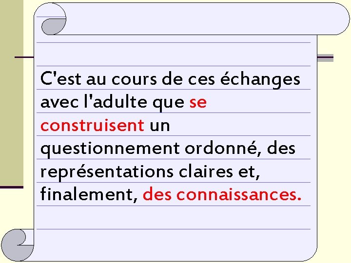 C'est au cours de ces échanges avec l'adulte que se construisent un questionnement ordonné,