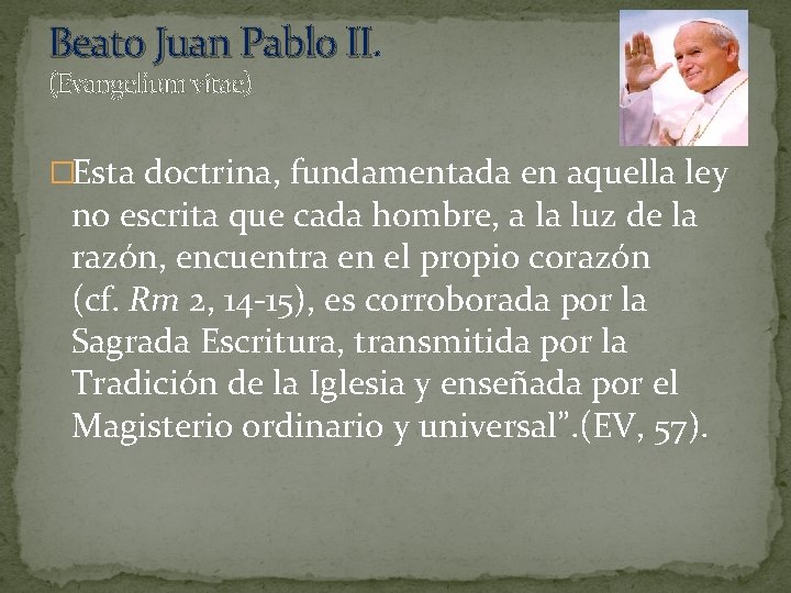 Beato Juan Pablo II (Evangelium vitae) �Esta doctrina, fundamentada en aquella ley no escrita