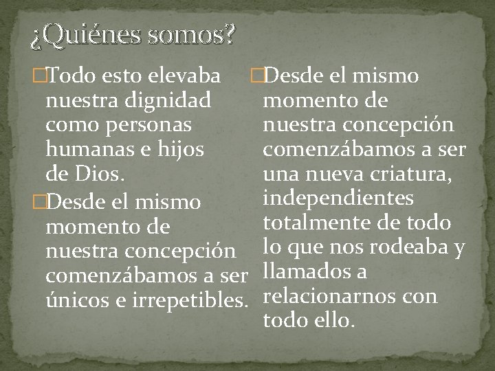 ¿Quiénes somos? �Todo esto elevaba �Desde el mismo nuestra dignidad como personas humanas e