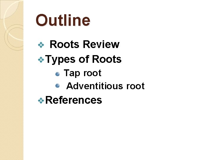 Outline Roots Review v. Types of Roots v Tap root Adventitious root v. References