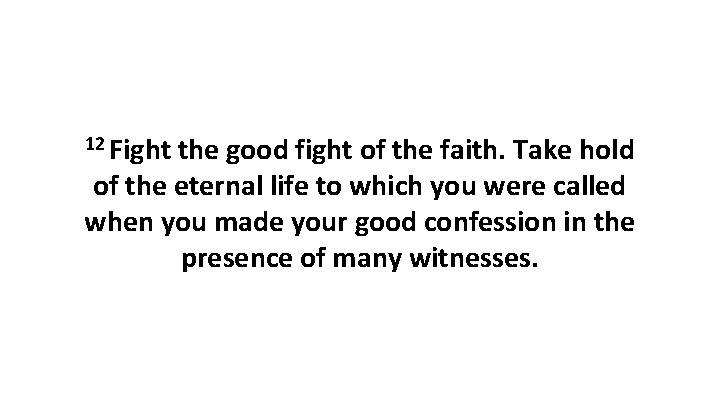 12 Fight the good fight of the faith. Take hold of the eternal life