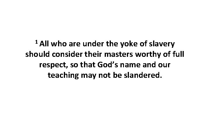 1 All who are under the yoke of slavery should consider their masters worthy