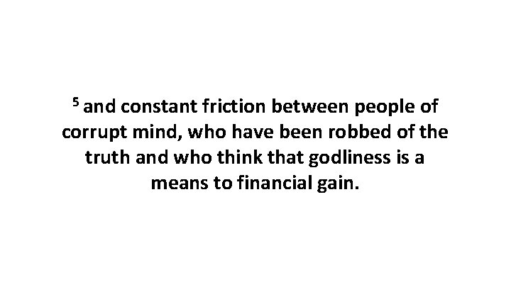 5 and constant friction between people of corrupt mind, who have been robbed of