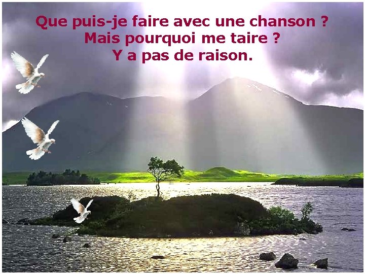 Que puis-je faire avec une chanson ? Mais pourquoi me taire ? Y a