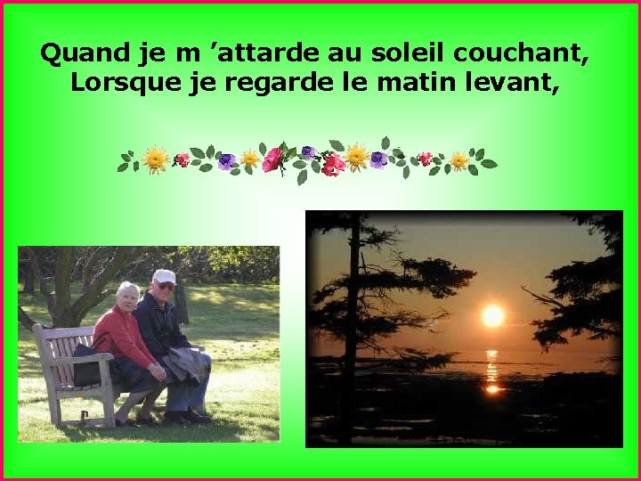 Quand je m ’attarde au soleil couchant, Lorsque je regarde le matin levant, .
