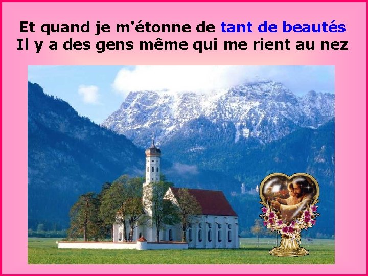Et quand je m'étonne de tant de beautés Il y a des gens même