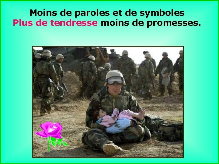 Moins de paroles et de symboles Plus de tendresse moins de promesses. . .
