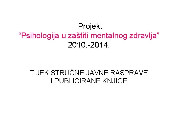 Projekt “Psihologija u zaštiti mentalnog zdravlja” 2010. -2014. TIJEK STRUČNE JAVNE RASPRAVE I PUBLICIRANE