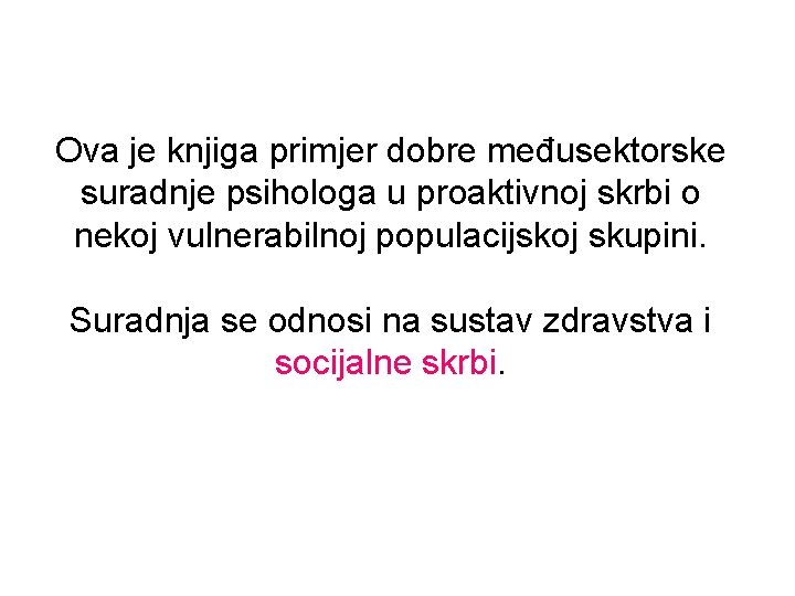 Ova je knjiga primjer dobre međusektorske suradnje psihologa u proaktivnoj skrbi o nekoj vulnerabilnoj