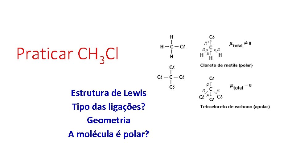 Praticar CH 3 Cl Estrutura de Lewis Tipo das ligações? Geometria A molécula é