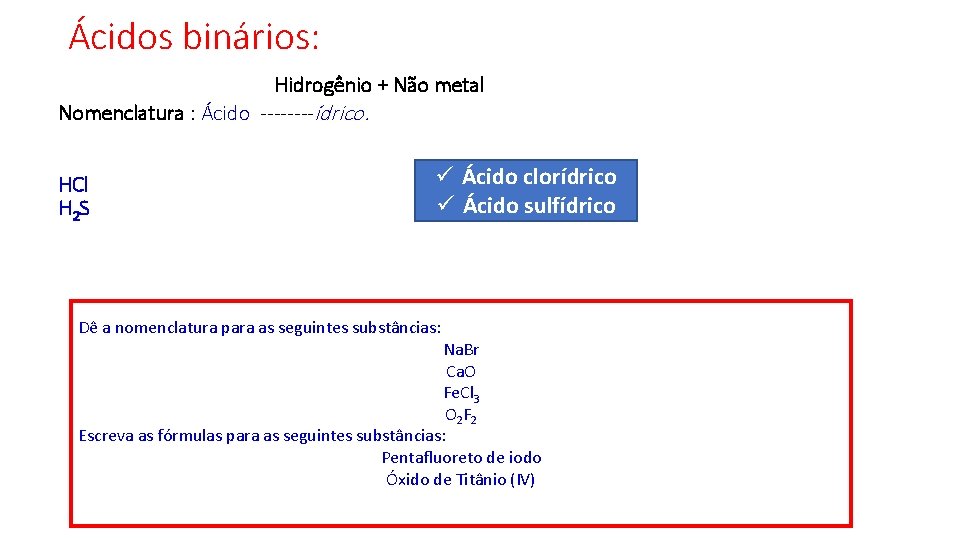 Ácidos binários: Hidrogênio + Não metal Nomenclatura : Ácido ----ídrico. HCl H 2 S