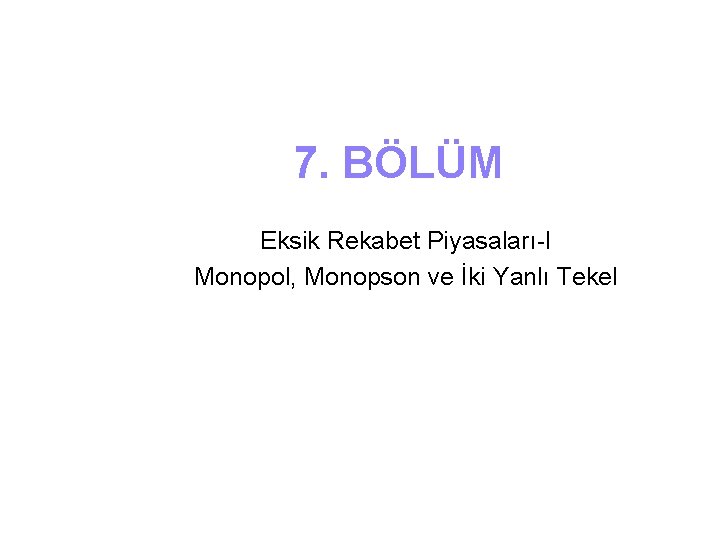 7. BÖLÜM Eksik Rekabet Piyasaları-I Monopol, Monopson ve İki Yanlı Tekel 