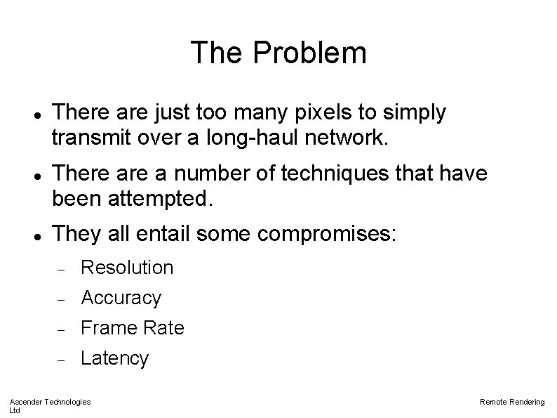 The Problem There are just too many pixels to simply transmit over a long-haul
