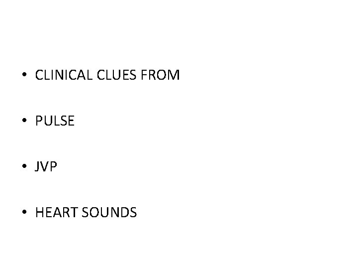  • CLINICAL CLUES FROM • PULSE • JVP • HEART SOUNDS 