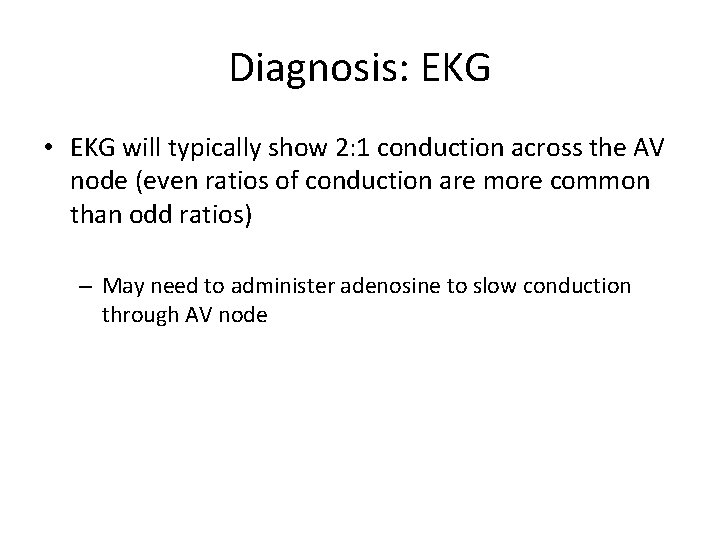 Diagnosis: EKG • EKG will typically show 2: 1 conduction across the AV node