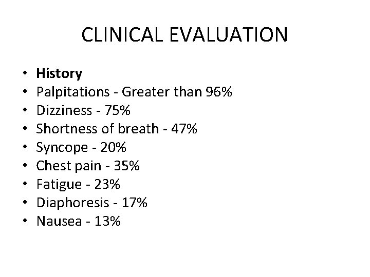 CLINICAL EVALUATION • • • History Palpitations - Greater than 96% Dizziness - 75%