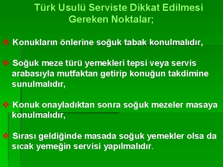 Türk Usulü Serviste Dikkat Edilmesi Gereken Noktalar; v Konukların önlerine soğuk tabak konulmalıdır, v