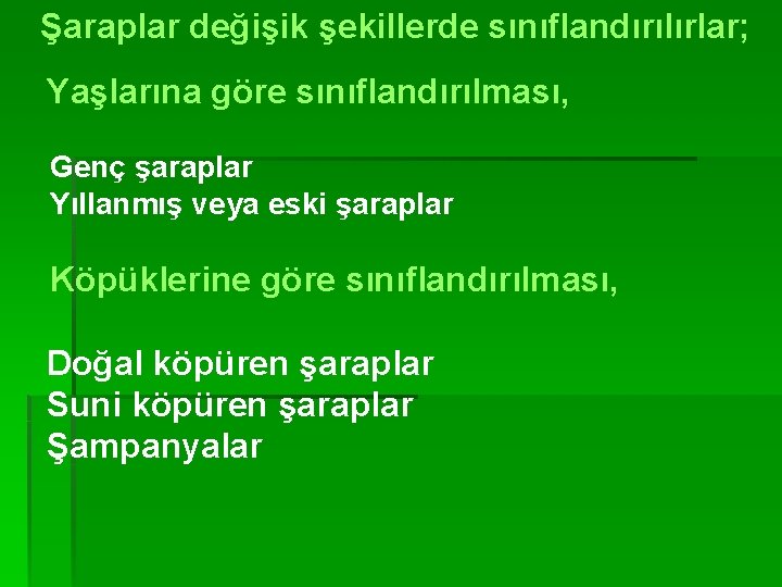 Şaraplar değişik şekillerde sınıflandırılırlar; Yaşlarına göre sınıflandırılması, Genç şaraplar Yıllanmış veya eski şaraplar Köpüklerine
