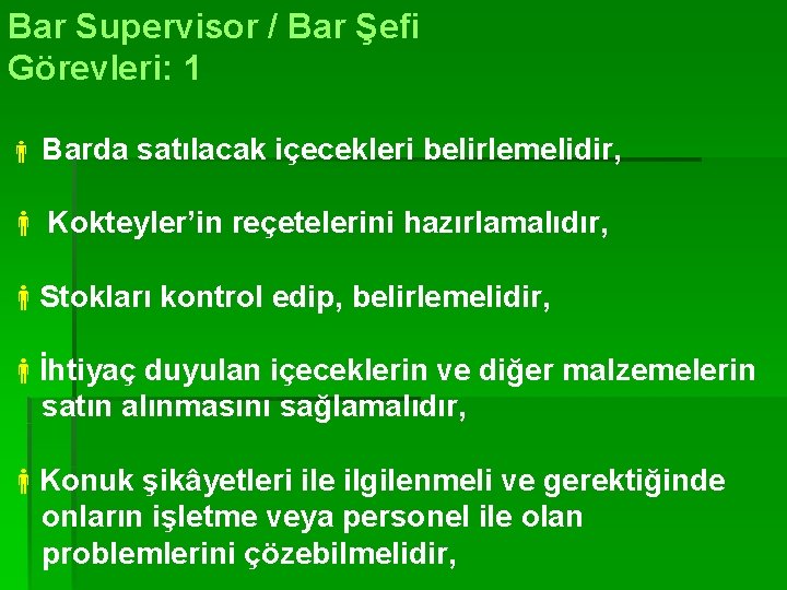 Bar Supervisor / Bar Şefi Görevleri: 1 Barda satılacak içecekleri belirlemelidir, Kokteyler’in reçetelerini hazırlamalıdır,