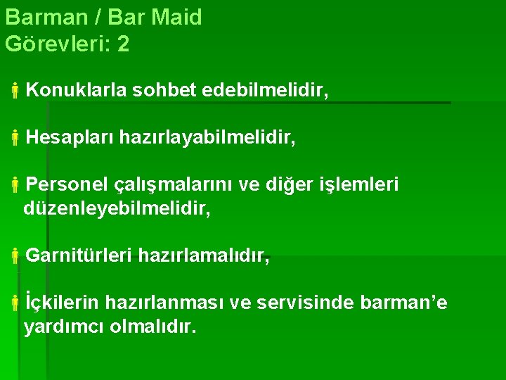 Barman / Bar Maid Görevleri: 2 Konuklarla sohbet edebilmelidir, Hesapları hazırlayabilmelidir, Personel çalışmalarını ve