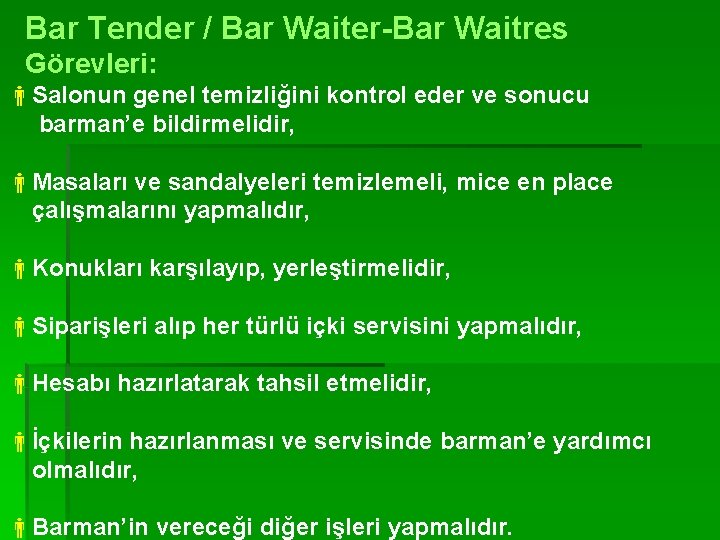 Bar Tender / Bar Waiter-Bar Waitres Görevleri: Salonun genel temizliğini kontrol eder ve sonucu