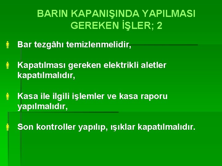 BARIN KAPANIŞINDA YAPILMASI GEREKEN İŞLER; 2 Bar tezgâhı temizlenmelidir, Kapatılması gereken elektrikli aletler kapatılmalıdır,