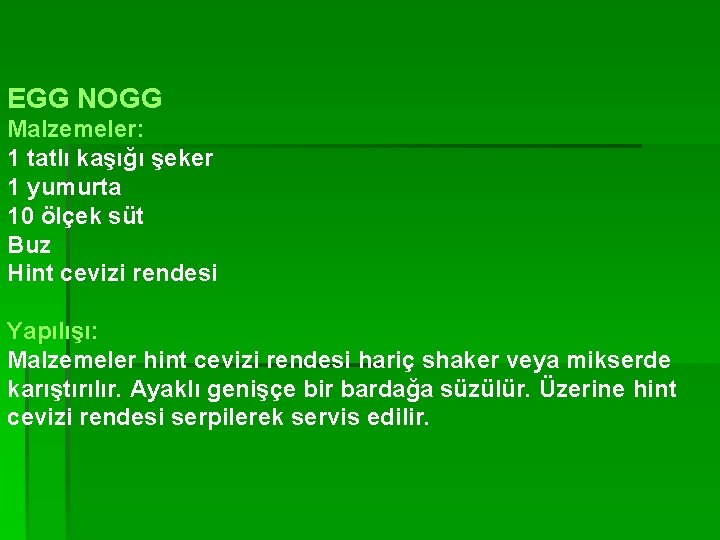 EGG NOGG Malzemeler: 1 tatlı kaşığı şeker 1 yumurta 10 ölçek süt Buz Hint