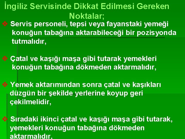 İngiliz Servisinde Dikkat Edilmesi Gereken Noktalar; v Servis personeli, tepsi veya fayanstaki yemeği konuğun
