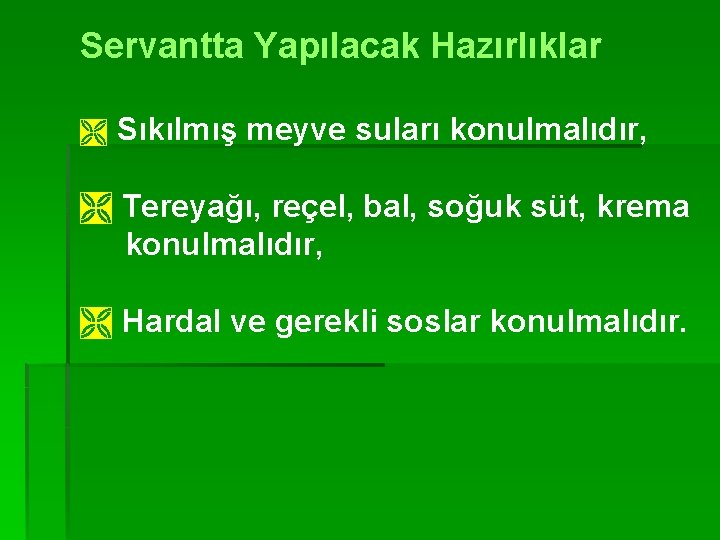 Servantta Yapılacak Hazırlıklar Ì Sıkılmış meyve suları konulmalıdır, Ì Tereyağı, reçel, bal, soğuk süt,