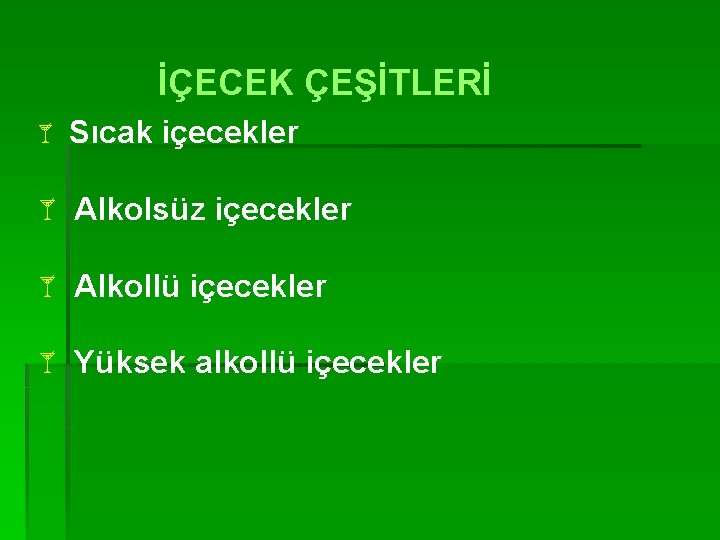 İÇECEK ÇEŞİTLERİ å Sıcak içecekler å Alkolsüz içecekler å Alkollü içecekler å Yüksek alkollü