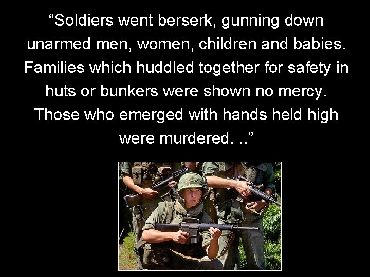 “Soldiers went berserk, gunning down unarmed men, women, children and babies. Families which huddled