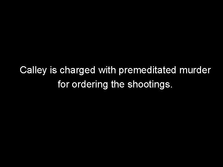 March 1971 Calley is charged with premeditated murder for ordering the shootings. 