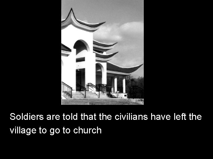 Soldiers are told that the civilians have left the village to go to church