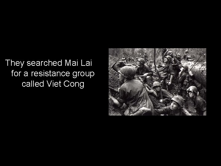 They searched Mai Lai for a resistance group called Viet Cong 