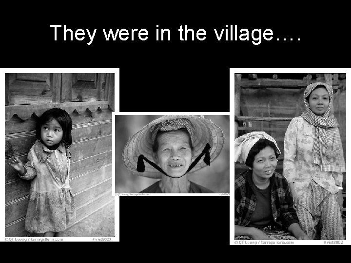 They were in the village…. 