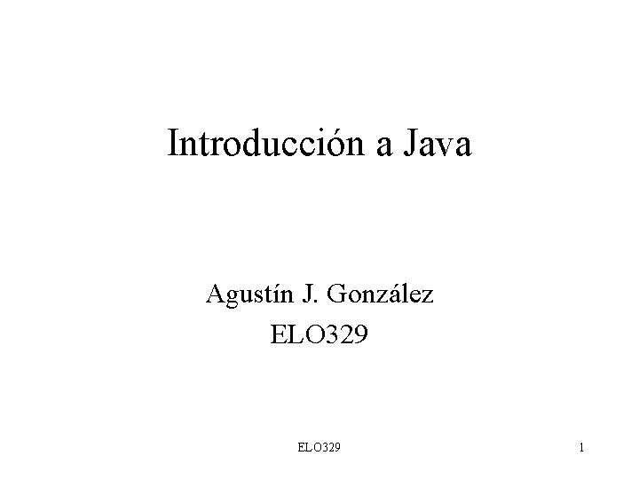 Introducción a Java Agustín J. González ELO 329 1 