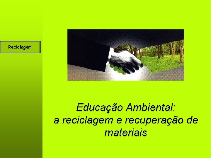 Reciclagem Educação Ambiental: a reciclagem e recuperação de materiais 